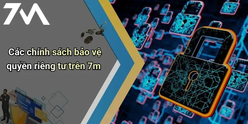 Các chính sách bảo vệ quyền riêng tư trên 7m