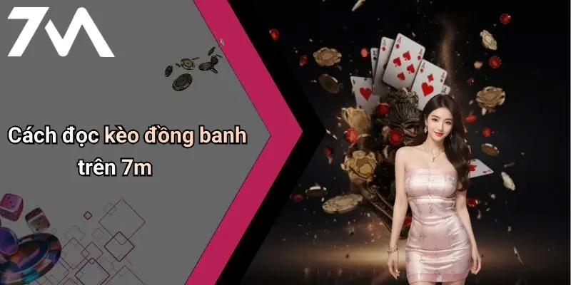 Cách đọc kèo đồng banh trên 7m