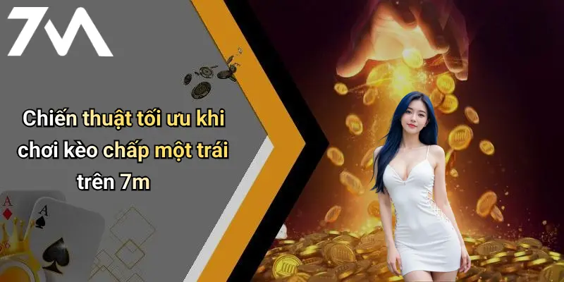 Chiến thuật tối ưu khi chơi kèo chấp một trái trên 7m