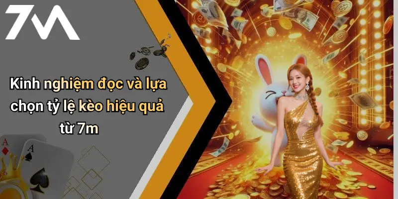 Kinh nghiệm đọc và lựa chọn tỷ lệ kèo hiệu quả từ 7m