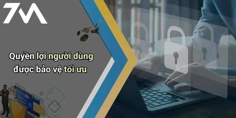 Quyền lợi người dùng được bảo vệ tối ưu