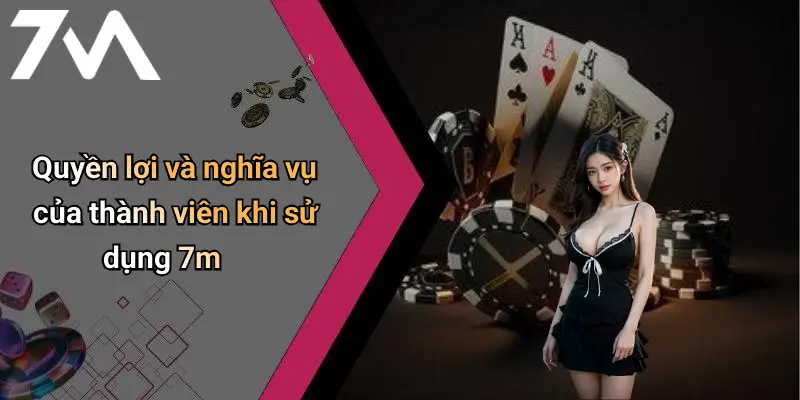 Quyền lợi và nghĩa vụ của thành viên khi sử dụng 7m