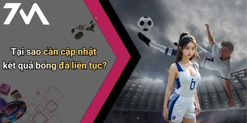 Tại sao cần cập nhật kết quả bóng đá liên tục?
