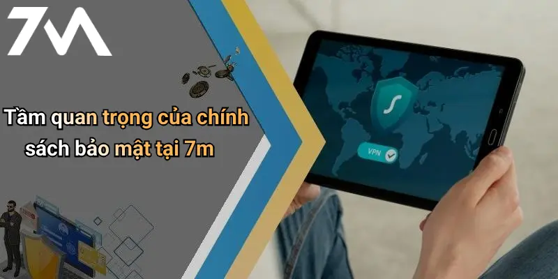 Tầm quan trọng của chính sách bảo mật tại 7m