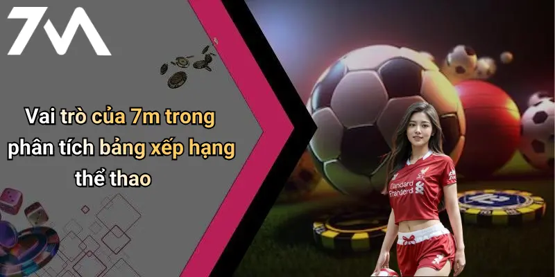 Vai trò của 7m trong phân tích bảng xếp hạng thể thao