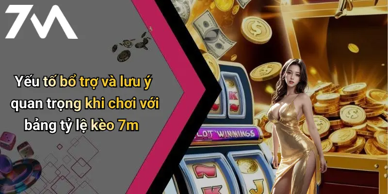 Yếu tố bổ trợ và lưu ý quan trọng khi chơi với bảng tỷ lệ kèo 7m