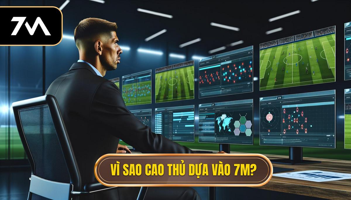 Vì sao cao thủ soi kèo luôn dựa vào dữ liệu từ 7M_