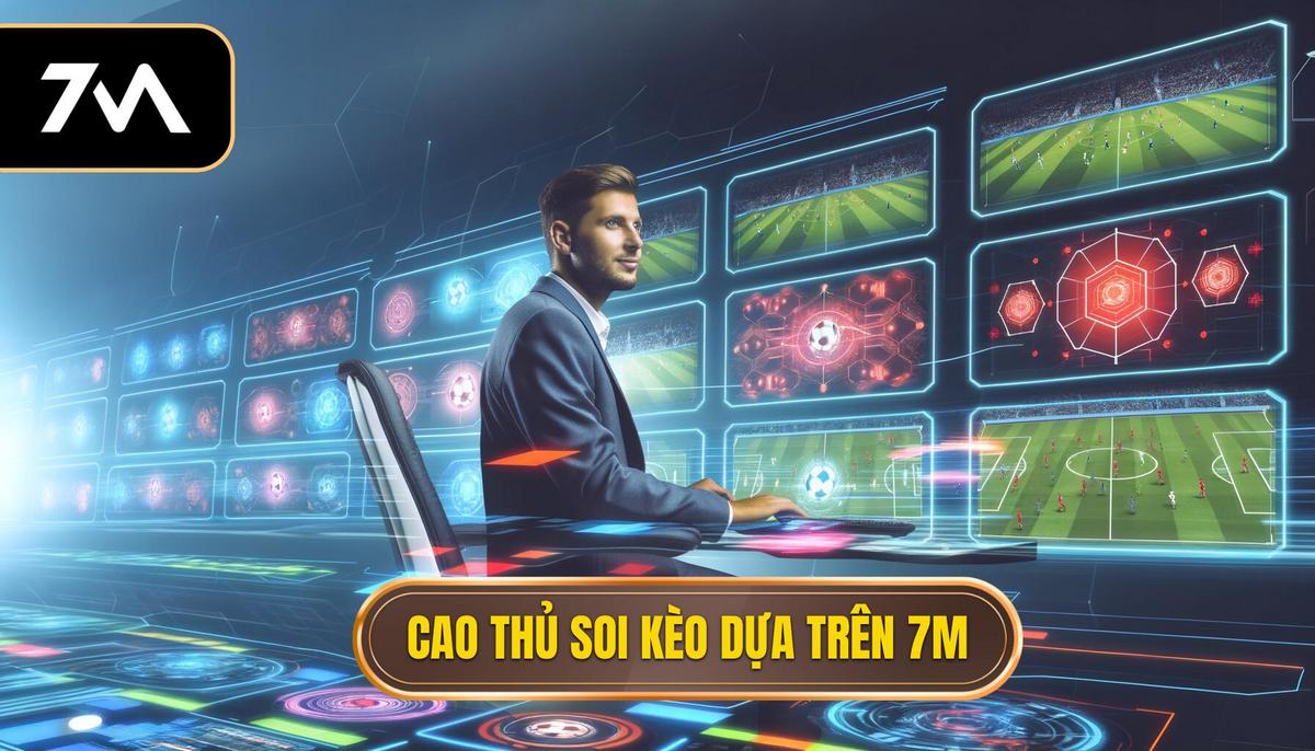 Cao thủ soi kèo dựa trên 7M