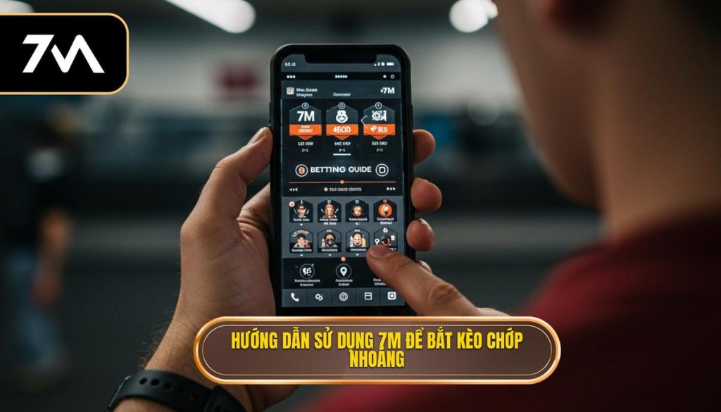 Hướng dẫn sử dụng 7M để bắt kèo chớp nhoáng