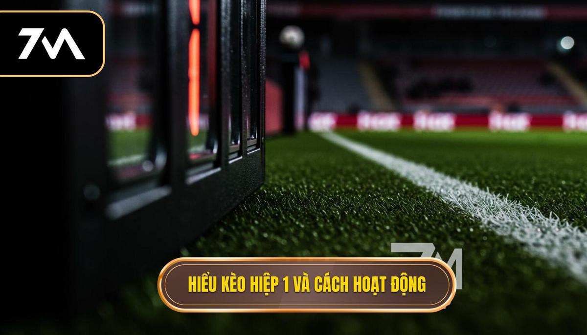 Phần 1_ Hiểu Rõ Bản Chất Kèo Hiệp 1 và Cơ Chế Hoạt Động Của Nó