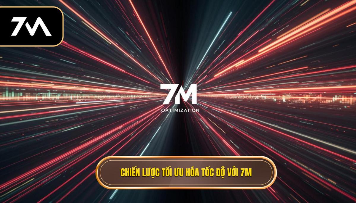 Phần 2_ Chiến lược Tối ưu hóa tốc độ khi sử dụng 7M