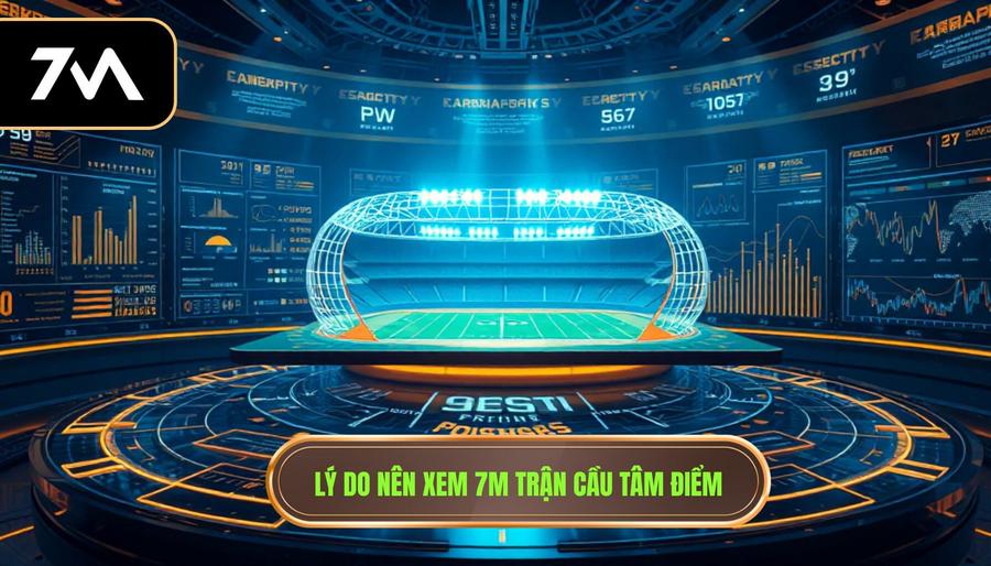 Lý do nên xem 7m trận cầu tâm điểm