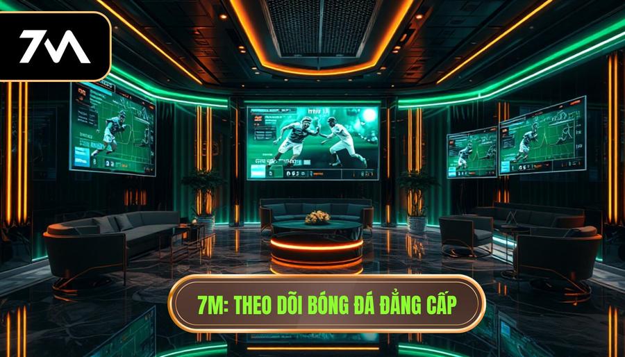 7M: Theo dõi bóng đá đẳng cấp